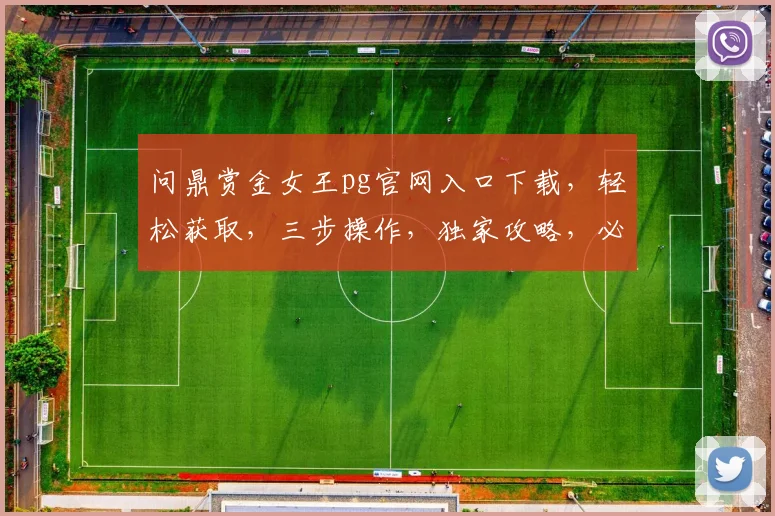 问鼎赏金女王pg官网入口下载，轻松获取，三步操作，独家攻略，必看